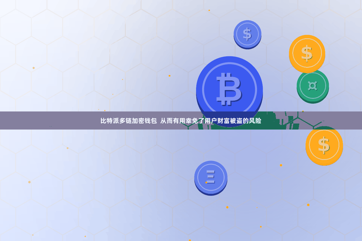 比特派多链加密钱包  从而有用幸免了用户财富被盗的风险