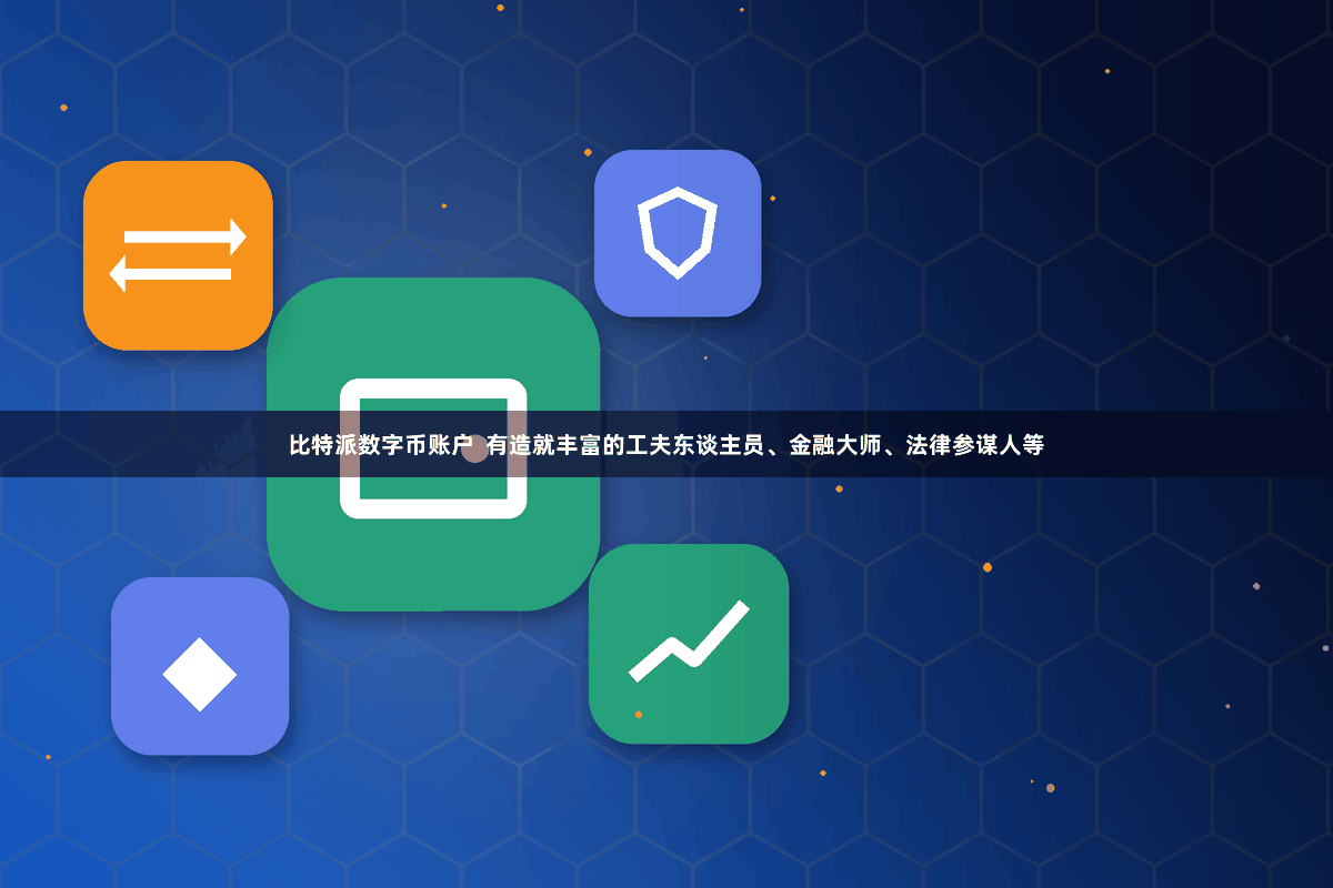比特派数字币账户 有造就丰富的工夫东谈主员、金融大师、法律参谋人等