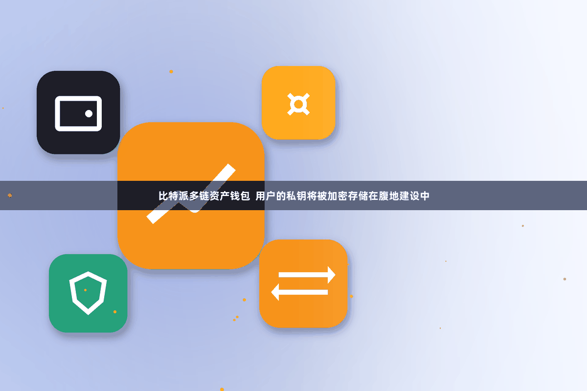 比特派多链资产钱包  用户的私钥将被加密存储在腹地建设中