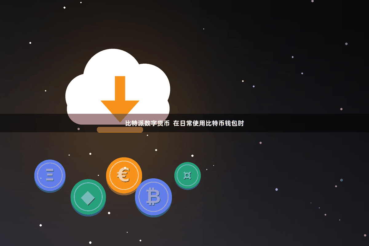 比特派数字货币  在日常使用比特币钱包时
